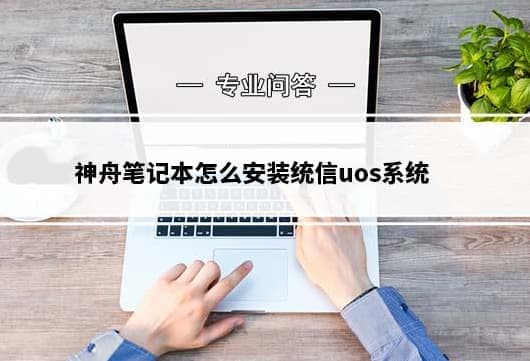 神舟笔记本怎么安装统信uos系统